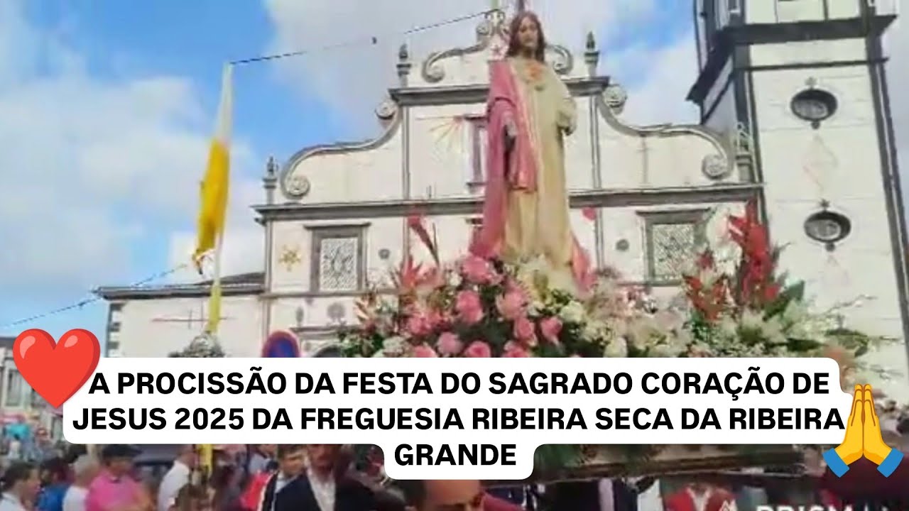 A PROCISSÃO DA FESTA DO SAGRADO CORAÇÃO DE JESUS 2025 DA FREGUESIA RIBEIRA SECA DA RIBEIRA GRANDE