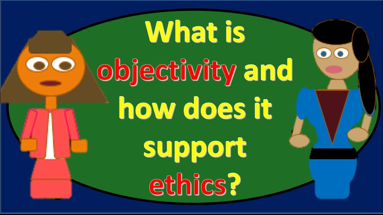 What is objectivity and how does it support ethics?