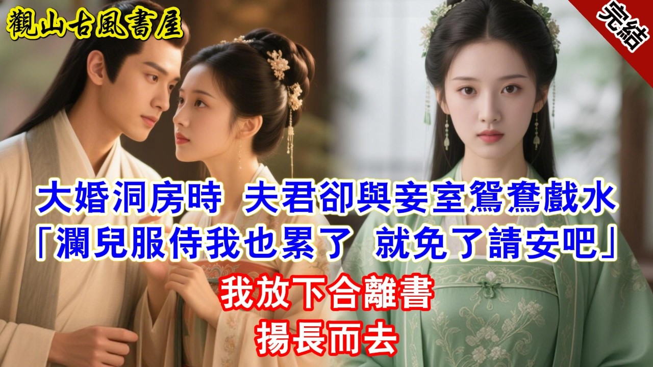 【完結爽文】大婚洞房時 夫君卻與妾室鴛鴦戲水「瀾兒服侍我也累了 就免了請安吧」我放下合離書揚長而去#古言#完結#綠茶#小説#一口氣看完#有聲小說
