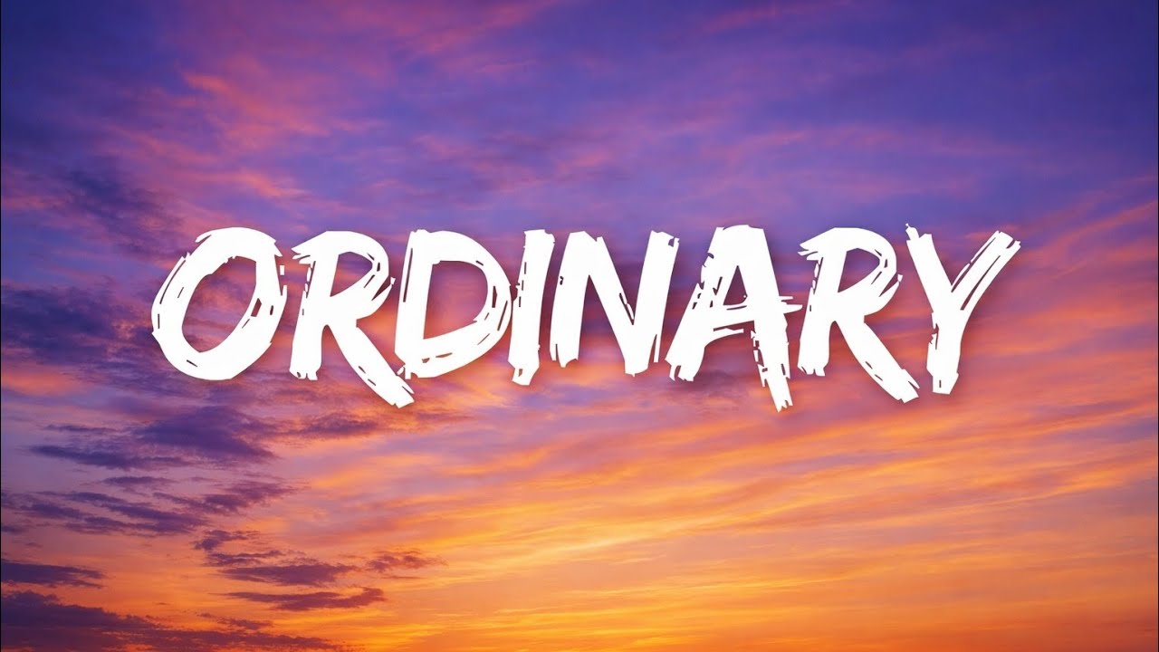 ORDINARY - ( LYRICS)