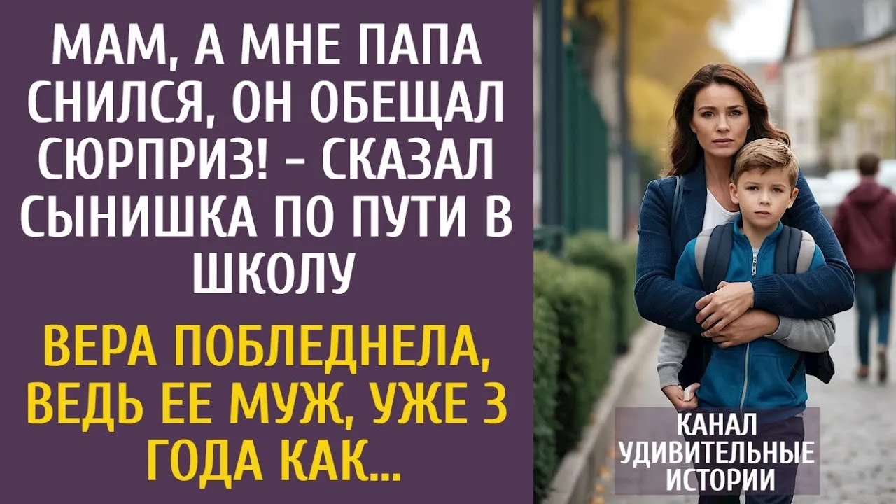 А мне папа снился, он обещал сюрприз!   сказал сын по пути в школу… Вера побледнела, ведь муж 3