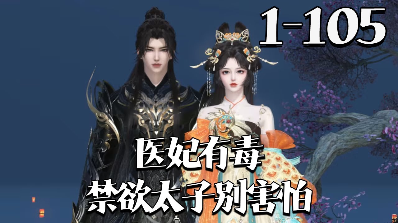 【医妃有毒,禁欲太子别害怕】1~105集 法医雁未迟身怀异宝穿越，扬言男人只会影响拔刀速度（美男除外）。遇天下第一俊美太子上官曦，对方以你救人我有病，你杀人我有命求合作，让她直呼 “真有胆”#qtmd