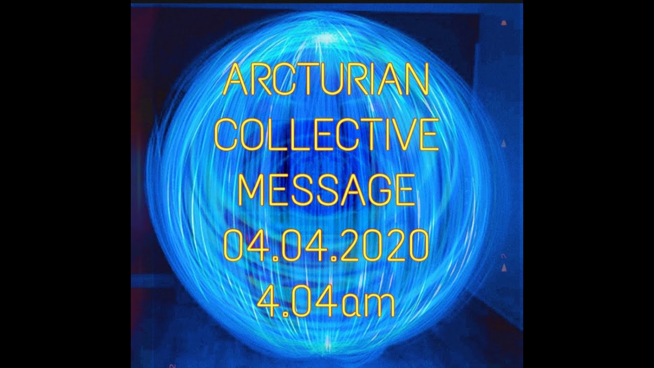 ARCTURIAN COLLECTIVE MESSAGE TO ALL 4.8.2020