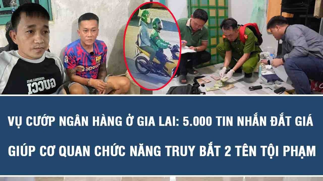 Vụ cướp ngân hàng ở Gia Lai: 5.000 tin nhắn đắt giá giúp cơ quan chức năng truy bắt 2 tên tội phạm