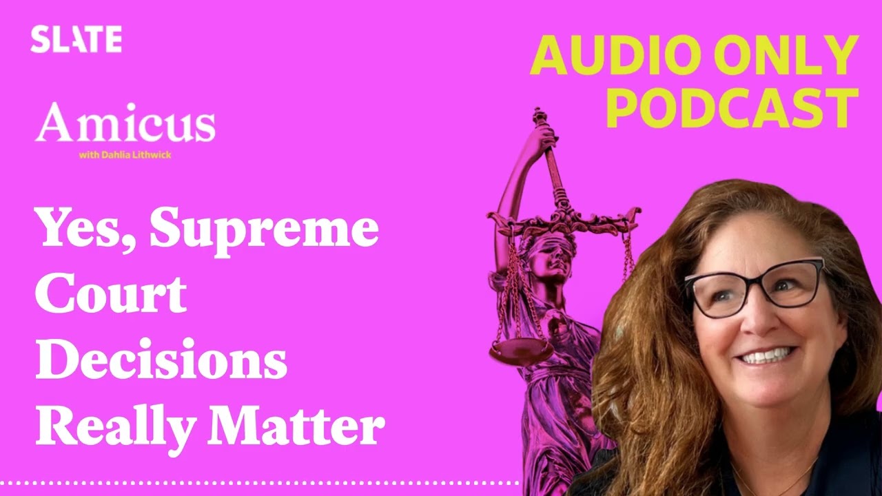 Yes, Supreme Court Decisions Really Matter | Amicus With Dahlia Lithwick | Law, justice, and the...