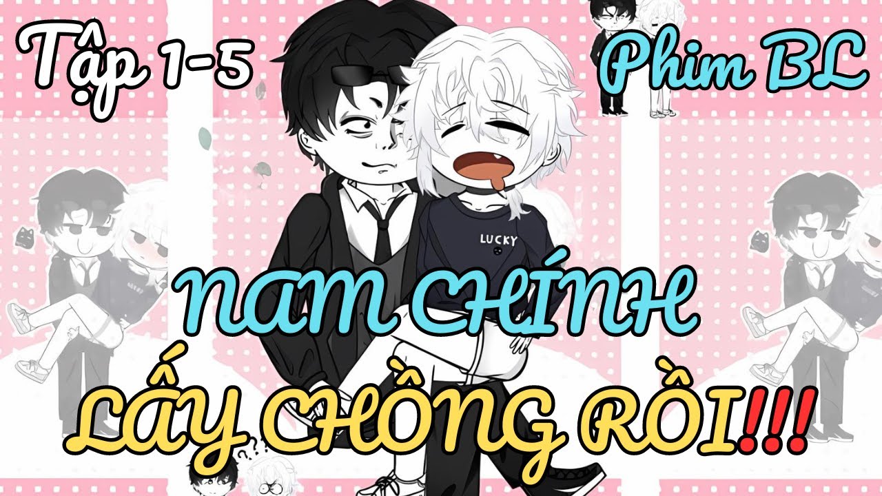 (Tập 1-5) Nam chính lấy chồng rồi! | Gấu Chiến Đo