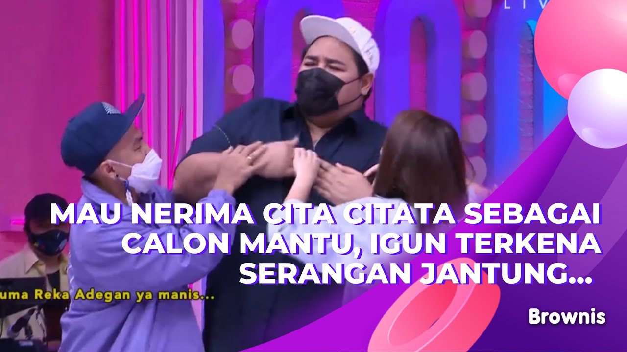 MAU NERIMA CITA CITATA SEBAGAI CALON MANTU, IGUN TERKENA SERANGAN JANTUNG... | BROWNIS (8/3/21) P1