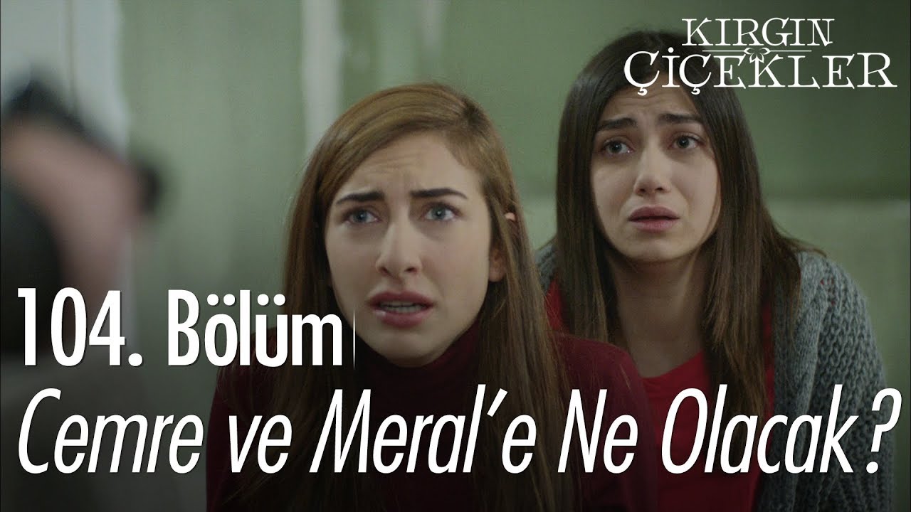 Cemre ve Meral'e ne olacak? - Kırgın Çiçekler 104. Bölüm