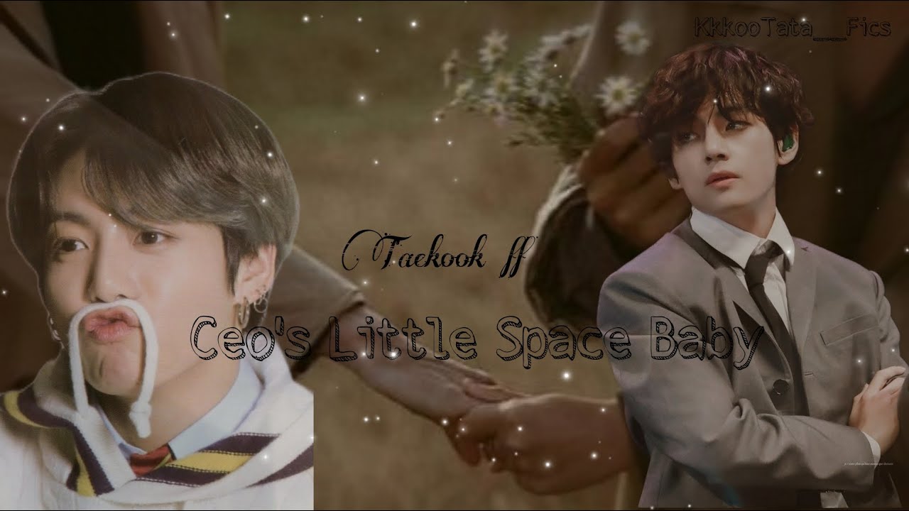 CEO's Little Space Baby , Vkook FF : Top Tae ♡