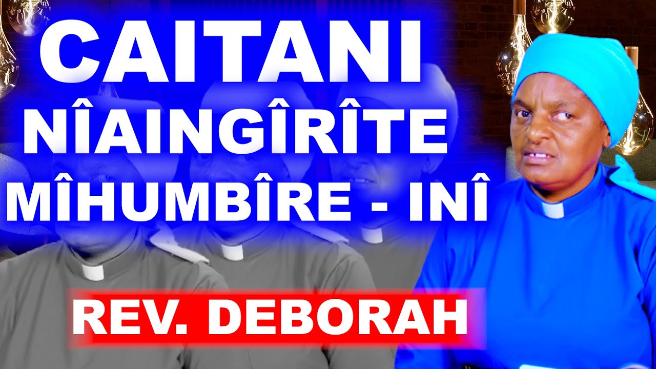 CAITANI NÎAINGÎRÎTE MÎHUMBÎRE -INÎ - REV. DEBORAH