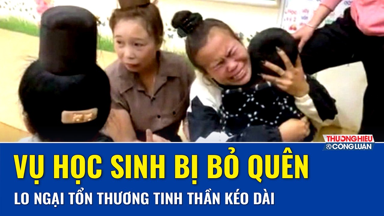 Tối 12/2: Vụ học sinh bị bỏ quên trong lớp, lo ngại hệ lụy đau lòng