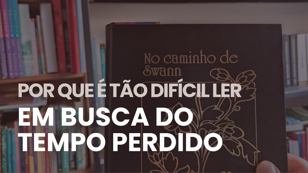 Por que é tão difícil ler EM BUSCA DO TEMPO PERDIDO, de Marcel Proust?