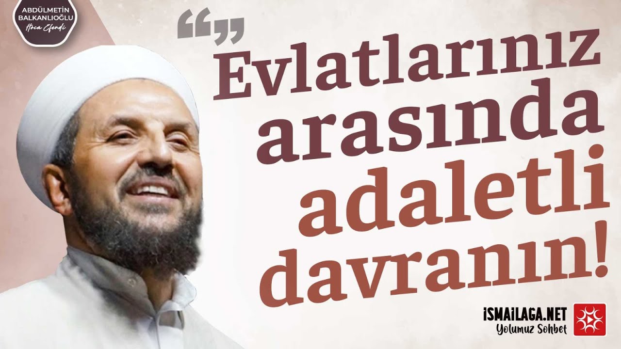 ''Evlatlarınız Arasında Adaletli Davranın!” - Abdülmetin Balkanlıoğlu Hoca Efendi @ismailaganet