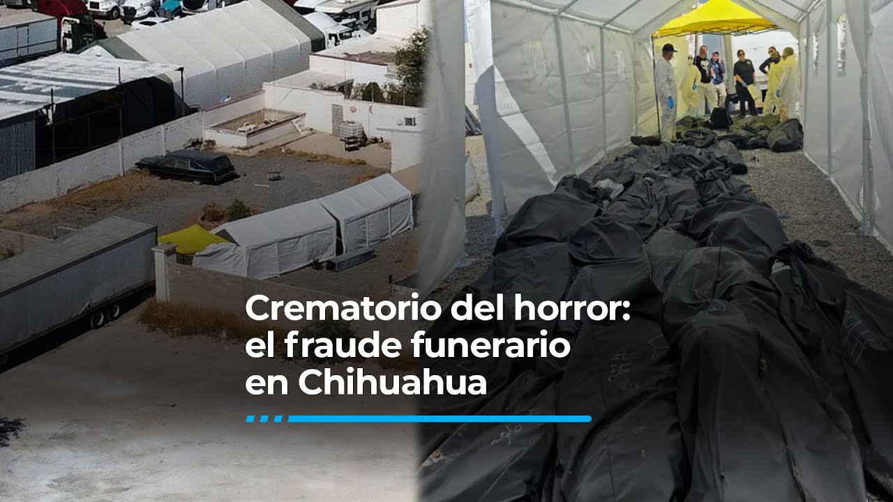 Crematorio del horror: el fraude funerario más macabro en Chihuahua