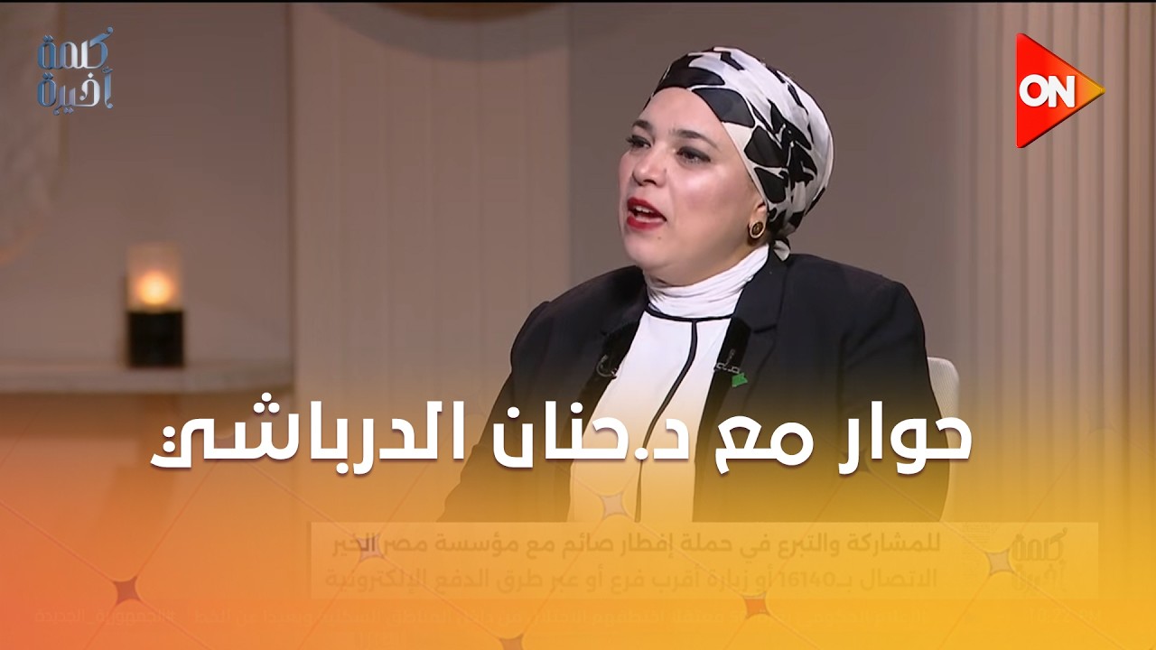 كلمة أخيرة - شهر الخير.. حوار مع د.حنان الدرباشي رئيس قطاع التكافل والغارمين بمصر الخير