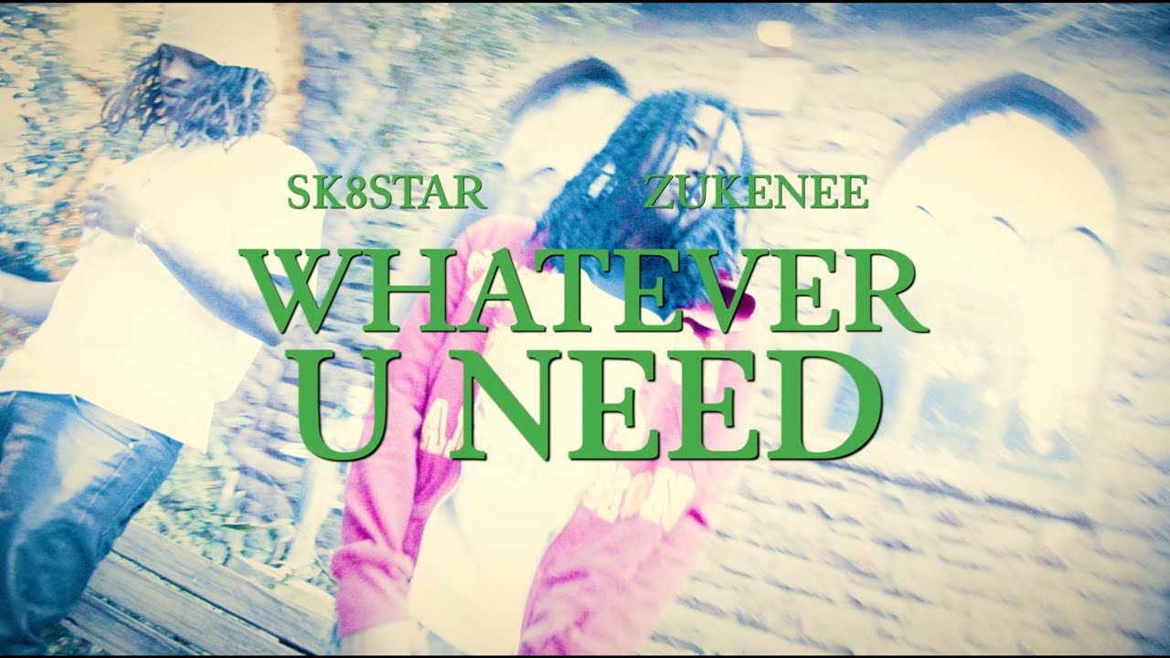 Zukenee & Sk8star - WHATEVER U NEED (official video)