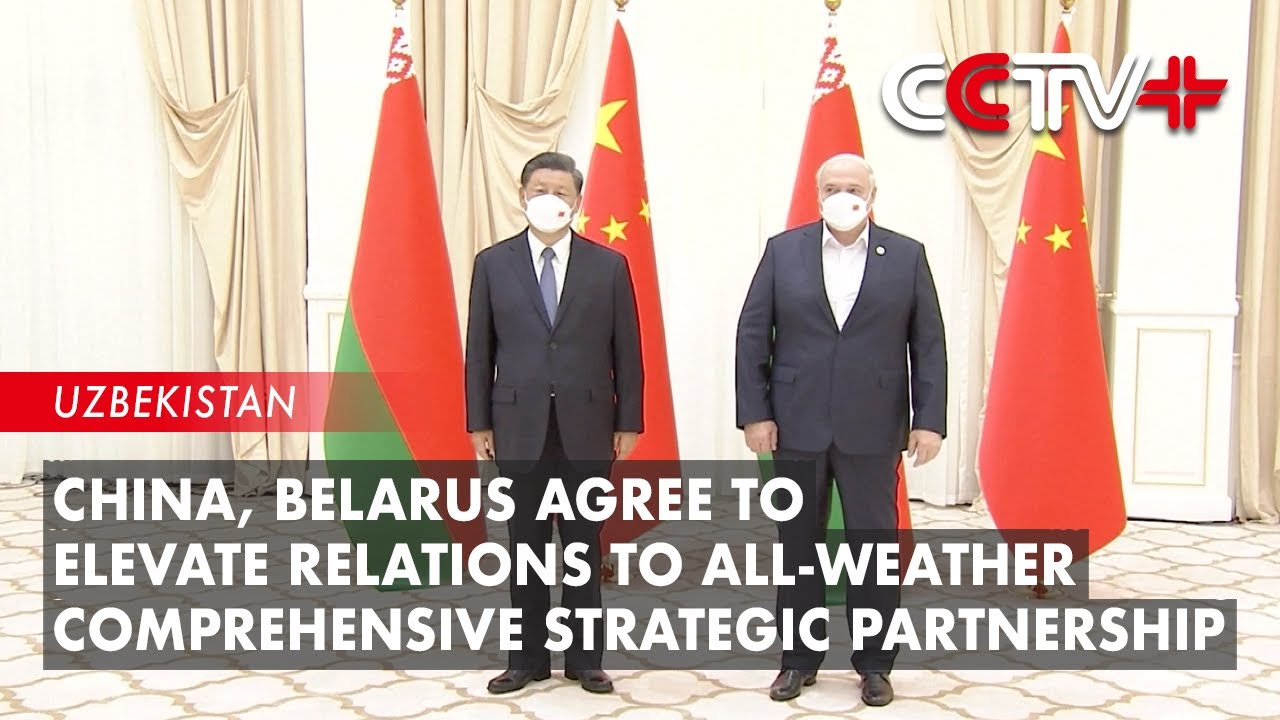 China, Belarus Agree to Elevate Relations to All-Weather Comprehensive Strategic Partnership