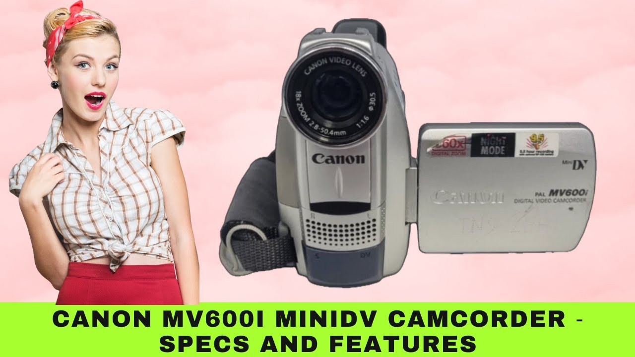 Технические характеристики и особенности видеокамеры Canon MV600i MiniDV