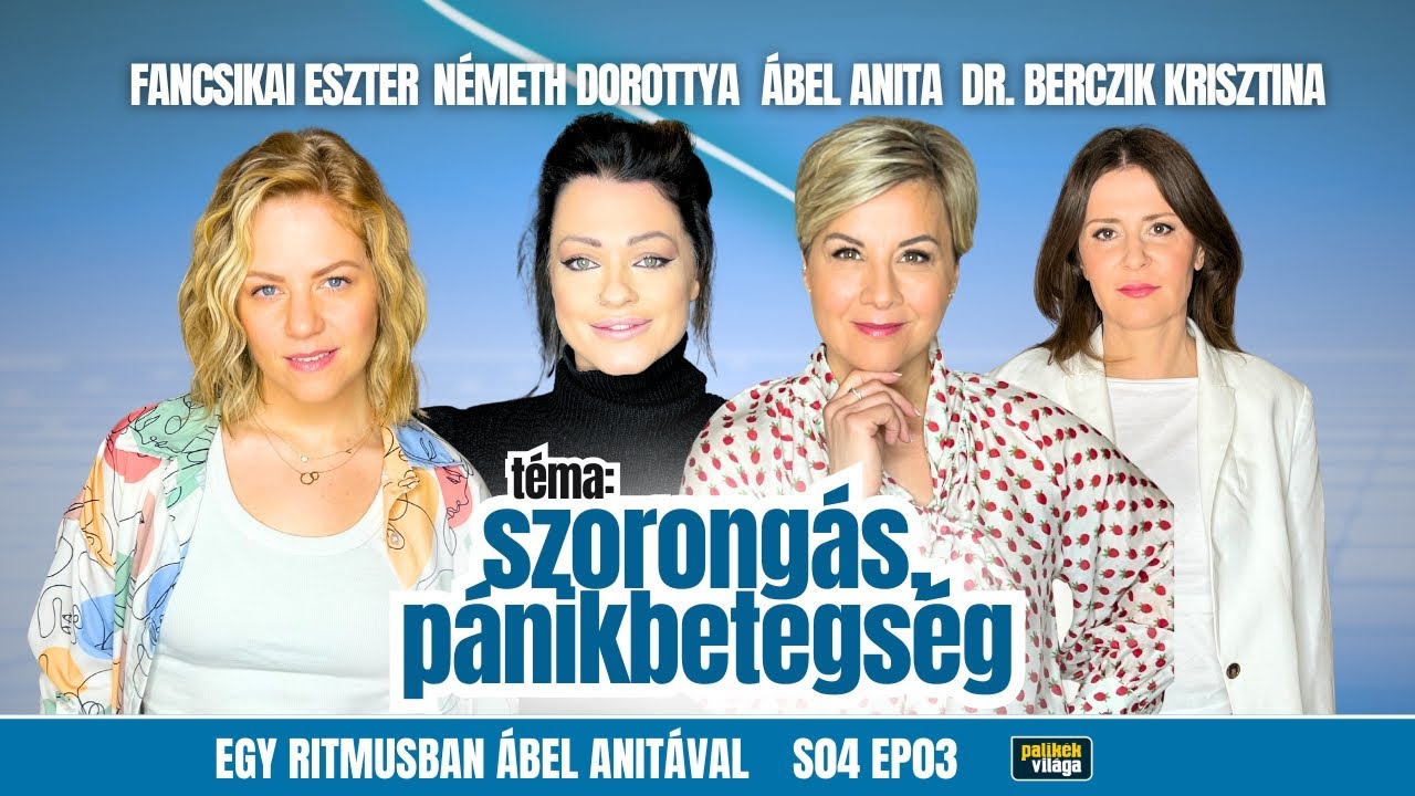 ÁBEL ANITA, FANCSIKAI ESZTER, NÉMETH DOROTTYA, DR. BERCZIK KRISZTINA A SZORONGÁSRÓL | Egy ritmusban