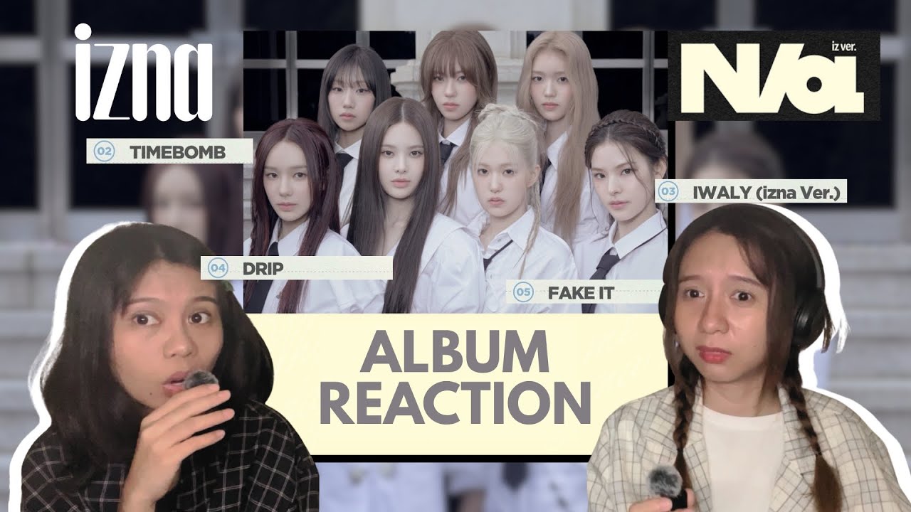 IZNA N/A ALBUM REACTION! SISTERS FIRST REACTION Drip Fake It Timebomb Iwaly