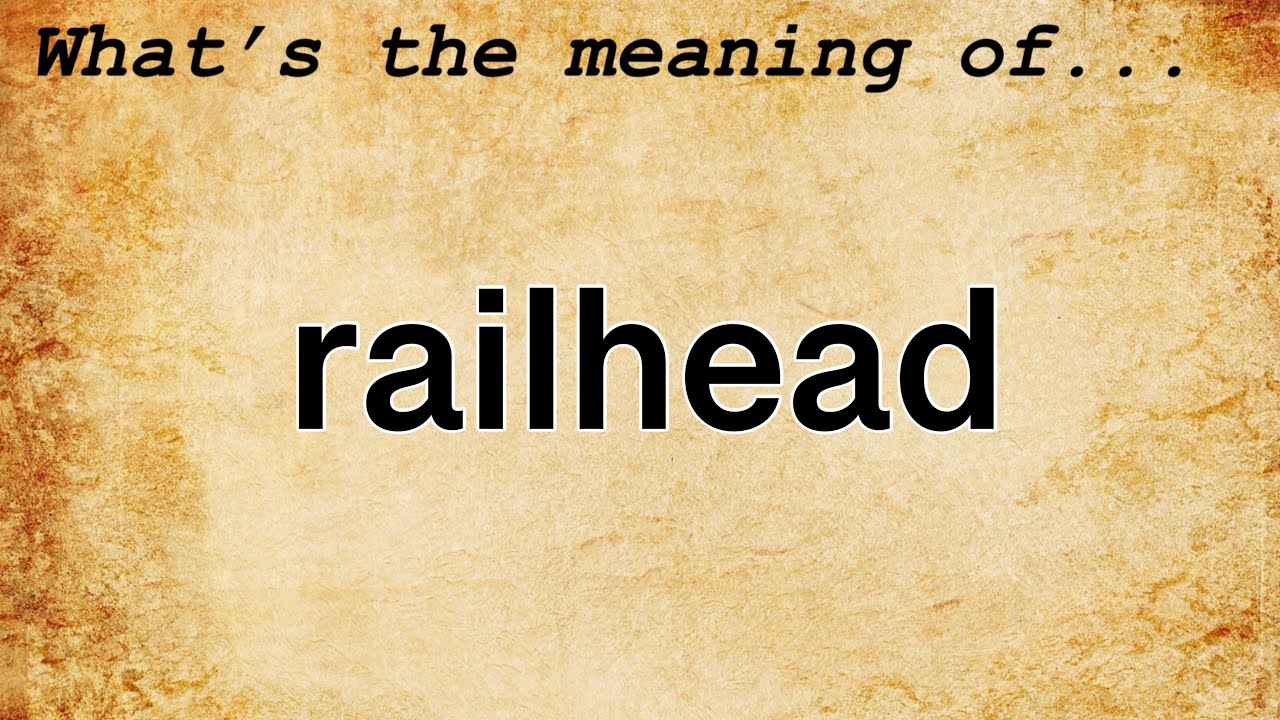 Railhead Meaning : Definition of Railhead