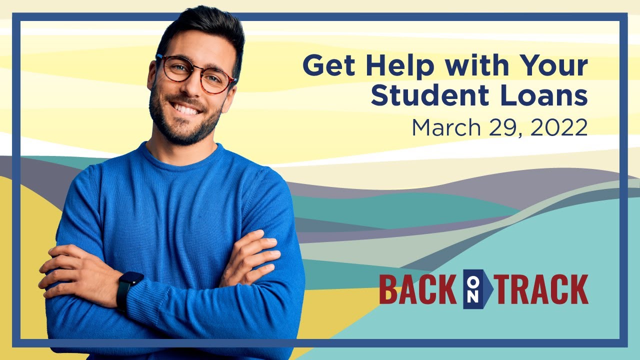 Get Help with Your Student Loans Webinar – March 29, 2022
