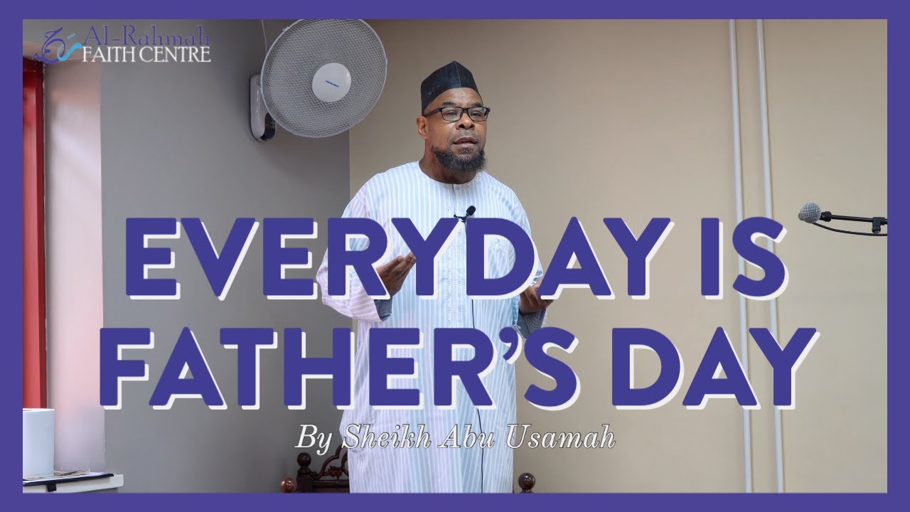EVERYDAY is Father's Day in Islam | Khutbah by Sheikh Abu Usamah