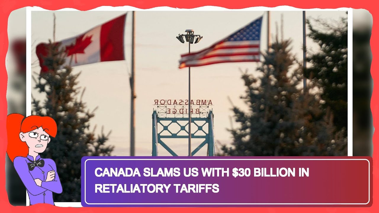 Canada Slams US with $30 Billion in Retaliatory Tariffs