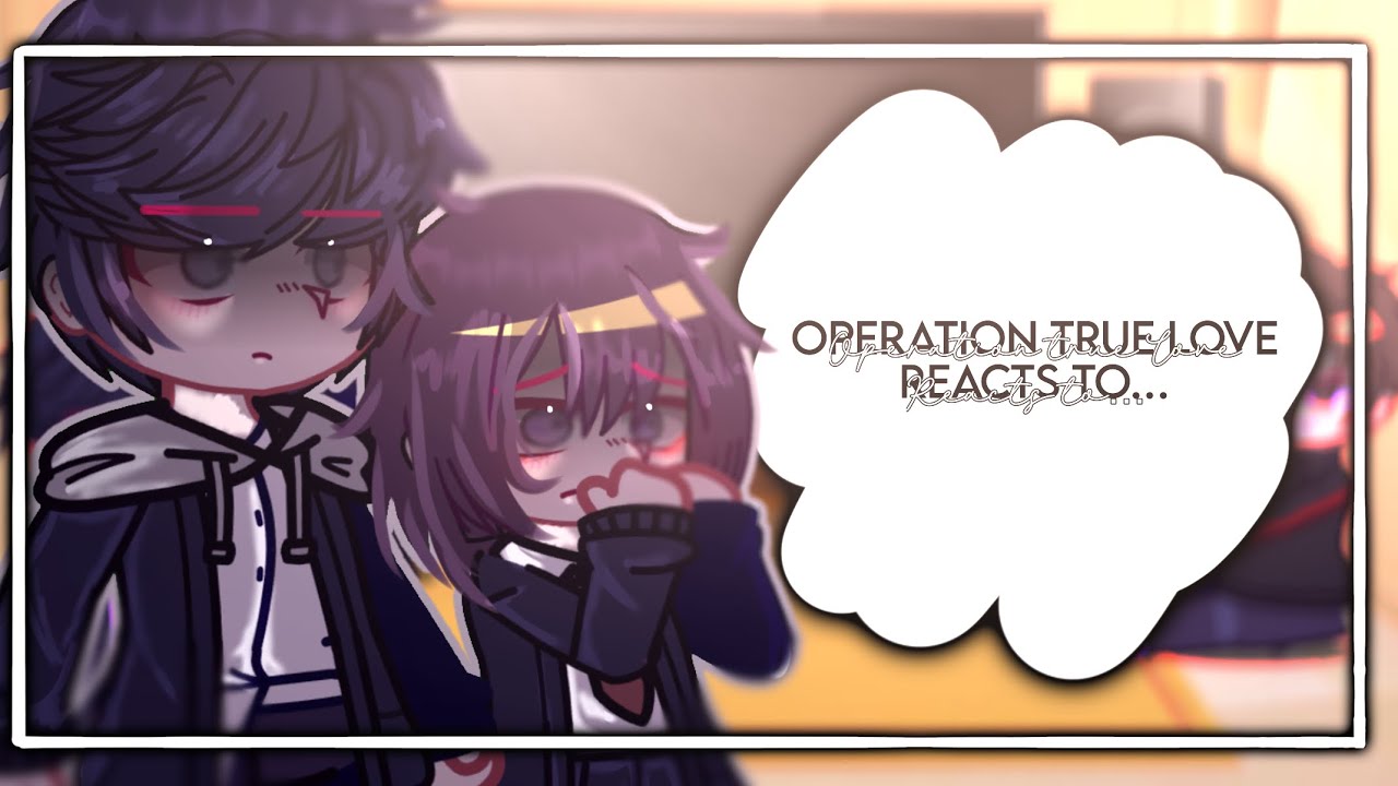 PAST Operation True Love react to… ~ mika ~ read desc ~ OPL ~ 1/?