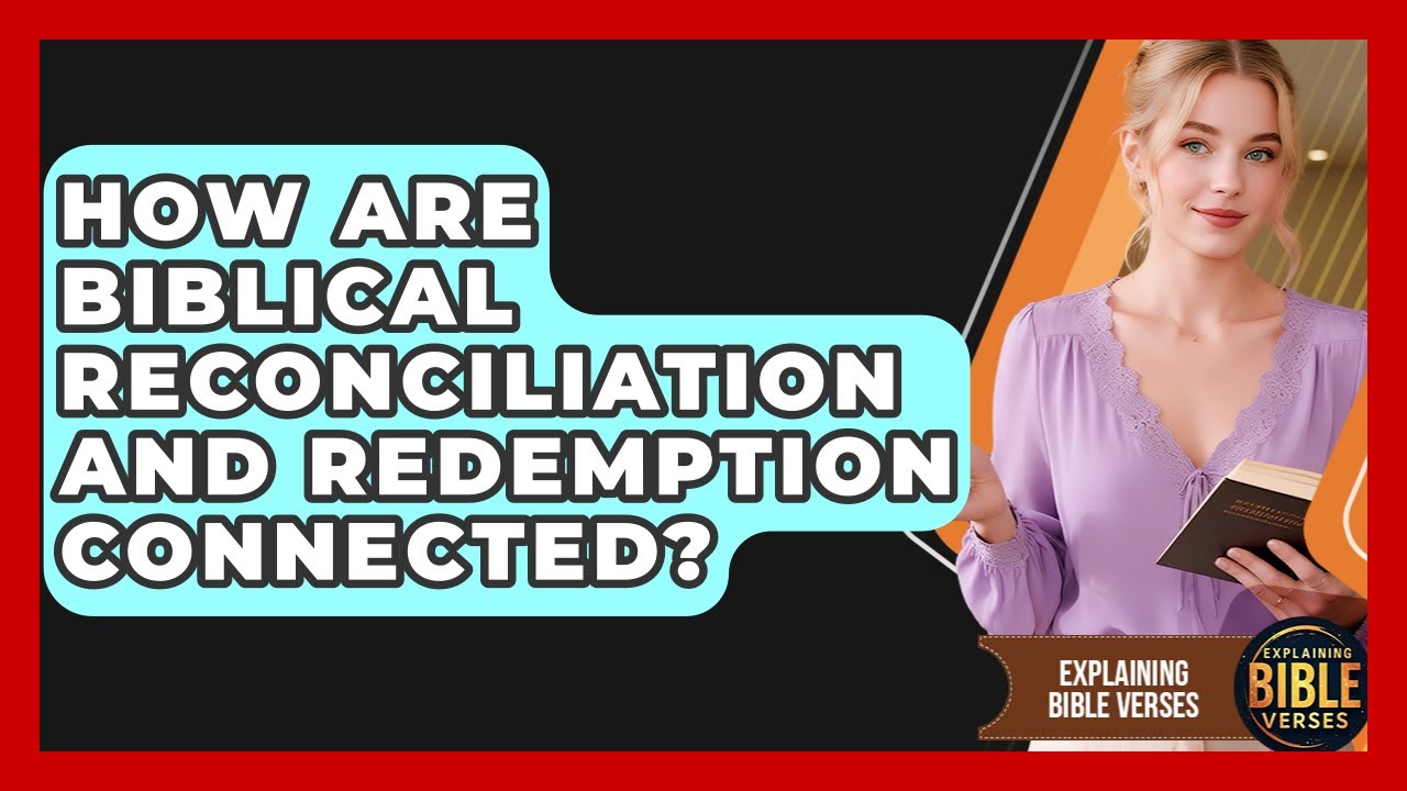 How Are Biblical Reconciliation And Redemption Connected? - Explaining Bible Verses