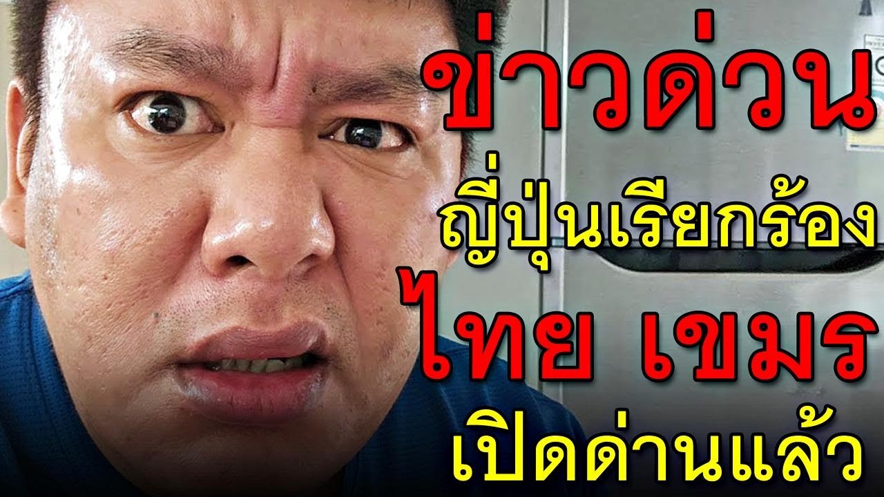 ข่าวด่วน ญี่ปุ่นเรียกร้อง ไทย เขมร เปิดด่านแล้ว