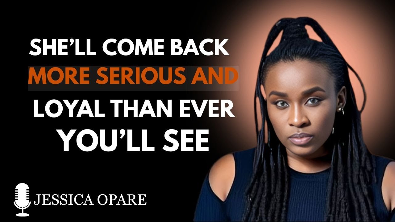 She’ll Come Back, More Serious & Loyal Than Ever — You’ll See | Jessica Opare