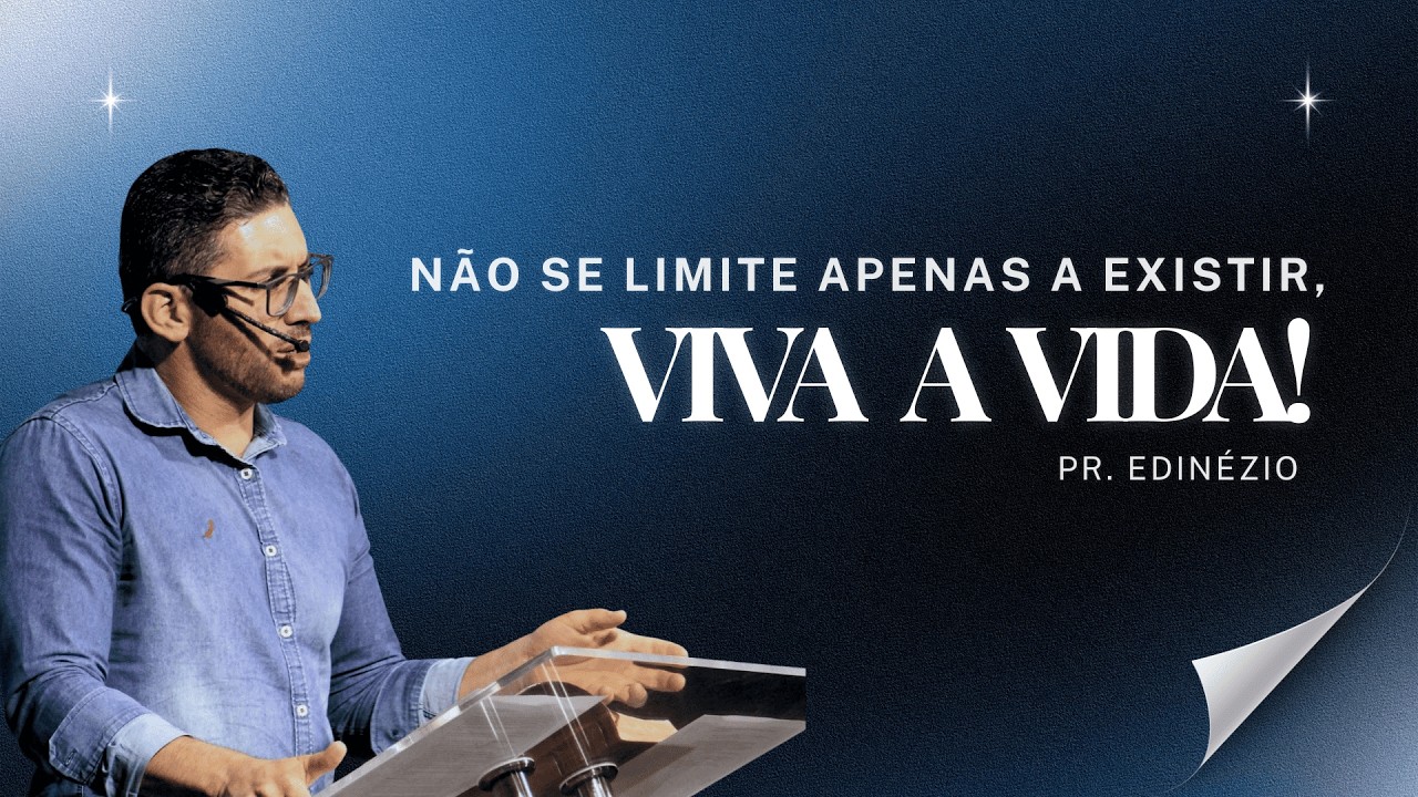 Não se limite apenas a existir, viva a vida! | DOMINGO - MANHÃ | Pr. Edinézio