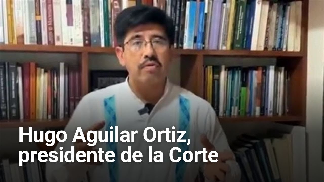 Hugo Aguilar Ortiz, presidente de la Corte