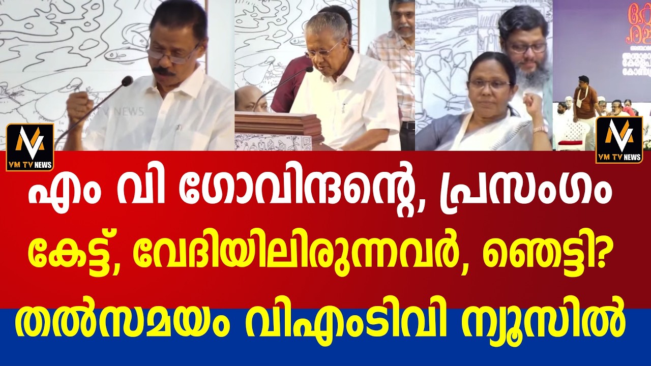 എം വി ഗോവിന്ദന്റെ, പ്രസംഗം കേട്ട്, വേദിയിലിരുന്നവർ, ഞെട്ടി? 0 തൽസമയം വിഎംടിവി ന്യൂസിൽ