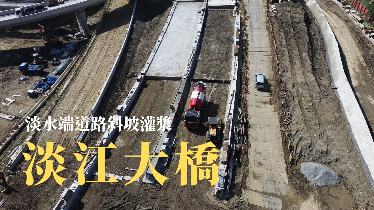 淡水端道路斜坡灌漿 輕軌路線及道路排水施作 / 影片紀錄「淡江大橋」