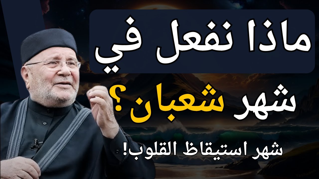 ماذا نفعل في شهر شعبان ؟ شهر يوقظ القلوب! ! للشيخ محمد النابلسي