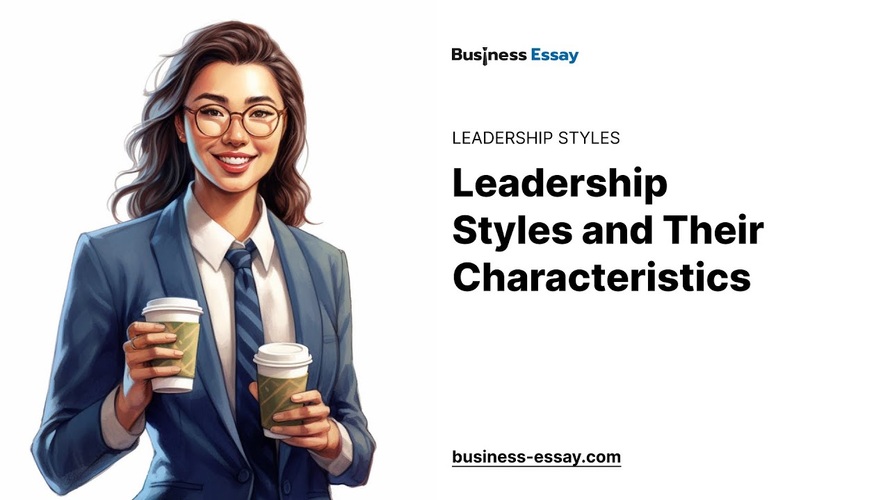 Leadership Styles and Their Characteristics - Essay Example