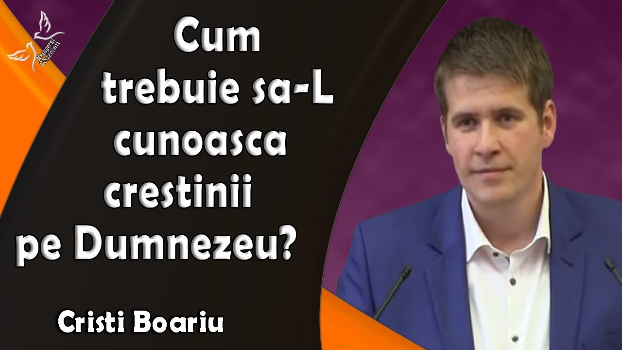 Cristi Boariu - Cum trebuie sa-L cunoasca crestinii pe Dumnezeu? | Predica