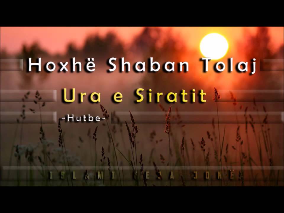 Ura e Siratit {Hutbe} - Shaban Tolaj
