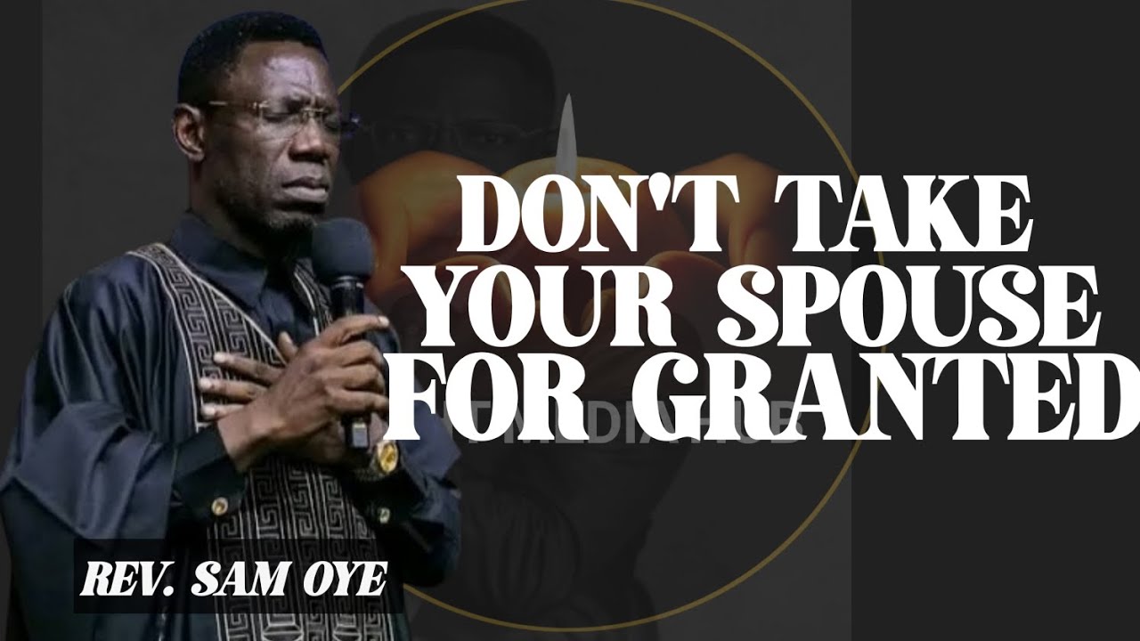 DON'T TAKE YOUR SPOUSE FOR GRANTED/REV SAM OYE 