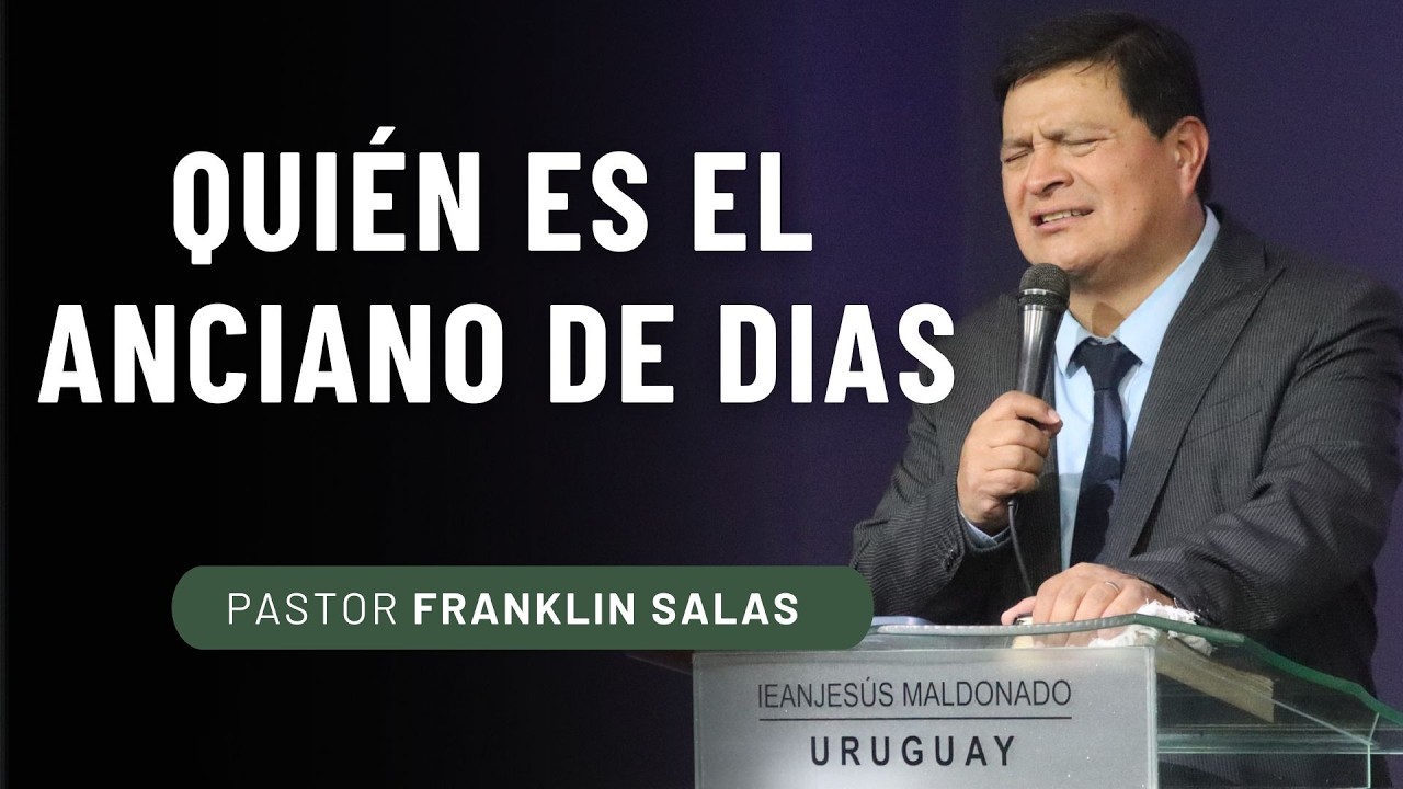 QUIÉN ES EL  ANCIANO DE DIAS  Pastor Franklin Salas.