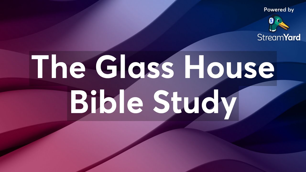 The Glass House Bible Study