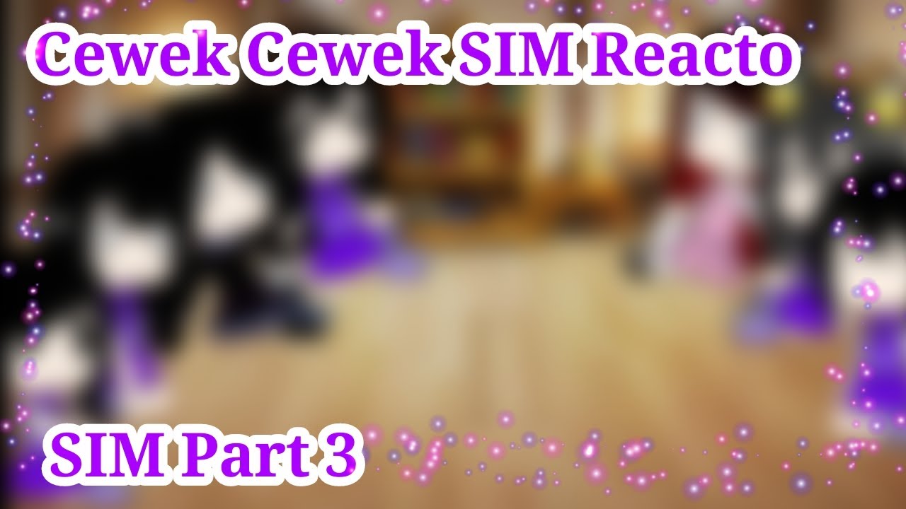 Cewek Cewek SIM Reacto SIM Part 3 || Gacha Club Reaction 