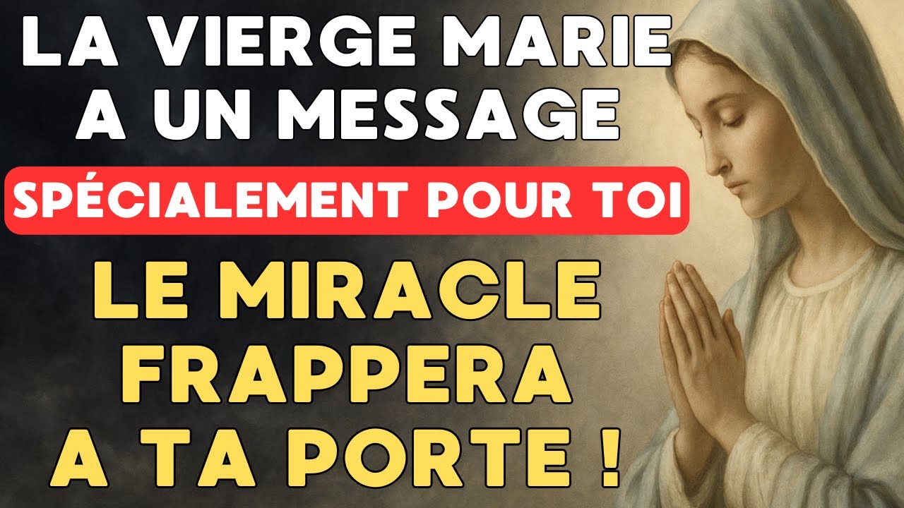 ❤️ La Vierge Marie &agrave; Un MESSAGE Pour TOI ! Un MIRACLE URGENT Peut Arriver en Moins de 24H ! 🙏