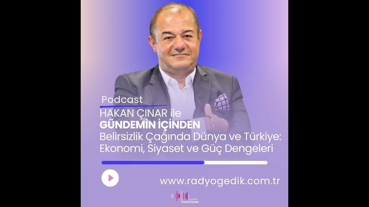 GÜNDEMİN İÇİNDEN-Belirsizlik Çağında Dünya ve Türkiye;Ekonomi,Siyaset ve Güç Dengeleri