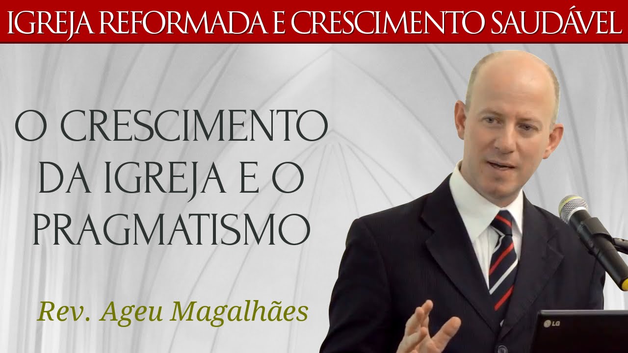 O Crescimento da Igreja e o Pragmatismo - Rev. Ageu Magalhães