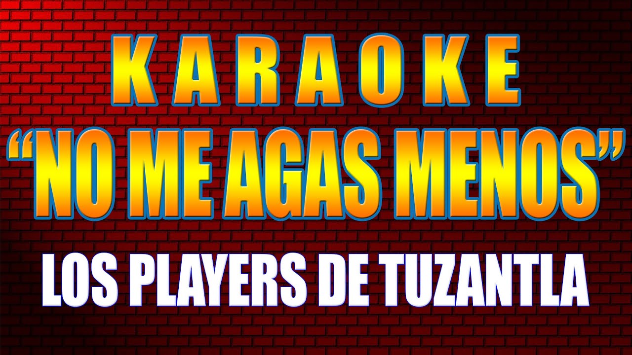 Karaoke NO ME AGAS MENOS Con Letra LOS PLAYERS DE TUZANTLA