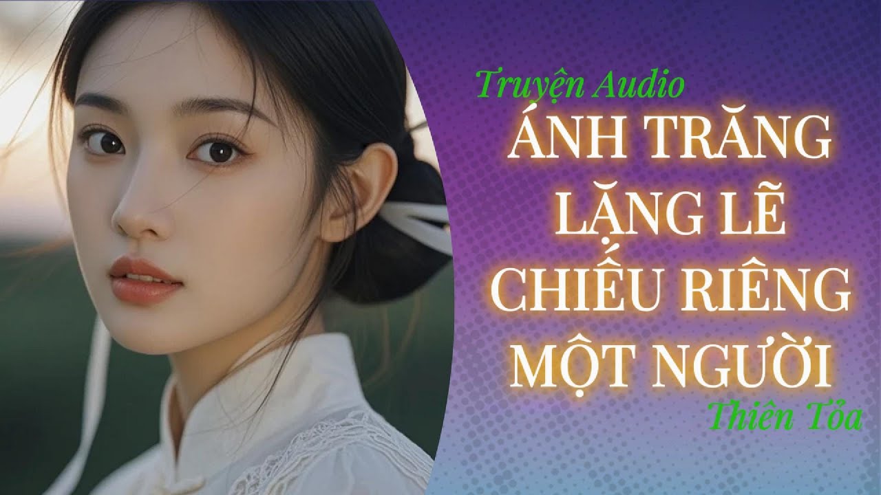 [Truyện Audio] ÁNH TRĂNG LẶNG LẼ CHIẾU RIÊNG MỘT NGƯỜI || Thiên Tỏa