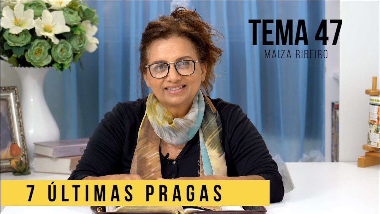 Tema 47 - AS SETE ULTIMAS PRAGAS - SÉRIE ESTUDOS BIBLICOS - MAIZA RIBEIRO